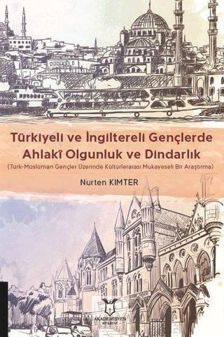 Türkiyeli ve İngiltereli Gençlerde Ahlaki Olgunluk ve Dindarlık - Nurten Kimter - Akademisyen Kitabevi