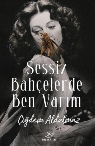 Sessiz Bahçelerde Ben Varım - Çiğdem Aldatmaz - Amorf Kitap