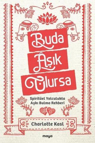 Buda Aşık Olursa - Spiritüel Yolculukta Aşkı Bulma Rehberi Charlotte Kasl Maya Kitap