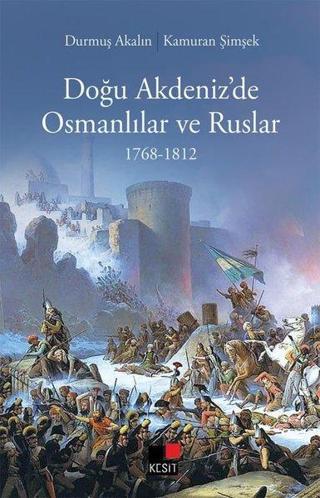 Doğu Akdeniz'de Osmanlılar ve Ruslar 1768 - 1812 - Durmuş Akalın - Kesit Yayınları