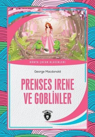 Prenses Irene ve Goblinler - Dünya Çocuk Klasikleri George MacDonald Dorlion Yayınevi