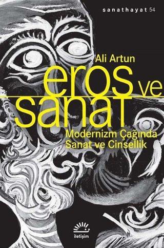 Eros ve Sanat - Modernizm Çağında Sanat ve Cinsellik - Ali Artun - İletişim Yayınları