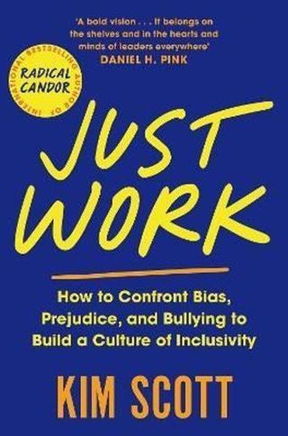 Just Work: How to Confront Bias Prejudice and Bullying to Build a Culture of Inclusivity - Kim Scott - Pan MacMillan