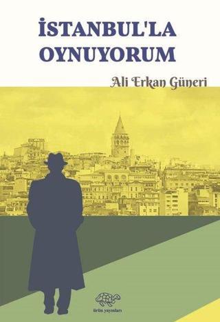 İstanbul'la Oynuyorum - Ali Erkan Güneri - Ürün Yayınları