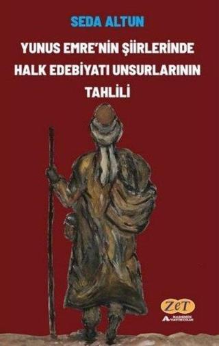 Yunus Emre'nin Şiirlerinde Halk Edebiyatı Unsurlarının Tahlili - Seda Altun - Zet Akademi Yayınları
