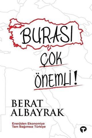 Burası Çok Önemli! - Enerjiden Ekonomiye Tam Bağımsız Türkiye - Berat Albayrak - Turkuvaz Kitap