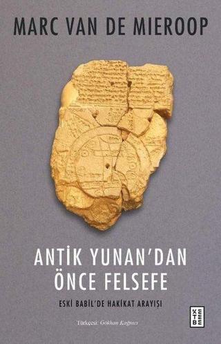Antik Yunan'dan Önce Felsefe - Eski Babil'de Hakikat Arayışı - Marc Van De Mieroop - Ketebe
