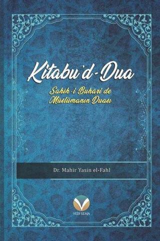 Kitabu'd-Dua: Sahih-i Buhari'de Müslümanın Duası - Mahir Yasin El-Fahl - Yedi Sema Yayınları