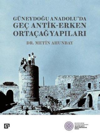 Güneydoğu Anadolu'da Güneydoğu Anadolu'da Geç Antik - Erken Ortaçağ Yapıları - Metin Ahunbay - Koç Üniversitesi Yayınları