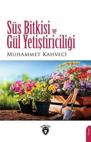 Süs Bitkisi ve Gül Yetiştiriciliği - Muhammet Kahveci - Dorlion Yayınevi