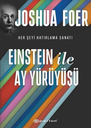 Einstein ile Ay Yürüyüşü - Her Şeyi Hatırlama Sanatı ve Bilimi - Joshua Foer - Epsilon Yayınevi