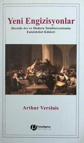 Yeni Engizisyonlar - Heretik-Avı ve Modern Totaliteryenizmin Entelektüel Kökleri - Arthur Versluis - Paradigma Yayınları