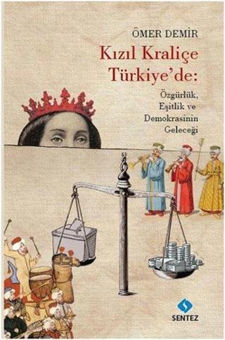 Kızıl Kraliçe Türkiye'de: Özgürlük Eşitlik ve Demokrasinin Geleceği - Ömer Demir - Sentez Yayıncılık