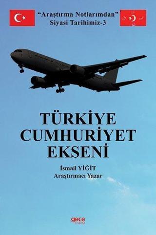 Türkiye Cumhuriyet Ekseni - Araştırma Notlarımdan Siyasi Tarihimiz 3 - İsmail Yiğit - Gece Kitaplığı