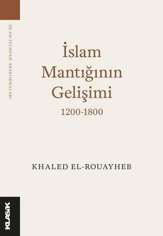 İslam Mantığının Gelişimi - Khaled El Rouayheb  - Klasik Yayınları