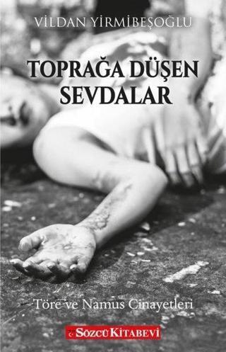 Toprağa Düşen Sevdalar - Töre ve Namus Cinayetleri - F. Vildan Yirmibeşoğlu - Sözcü Kitabevi