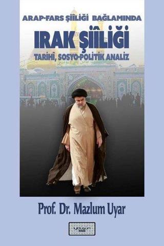 Arap - Fars Şiiliği Bağlamında Irak Şiiliği: TarihiSosyo - Politik Analiz - Mazlum Uyar - İyi Düşün Yayınları
