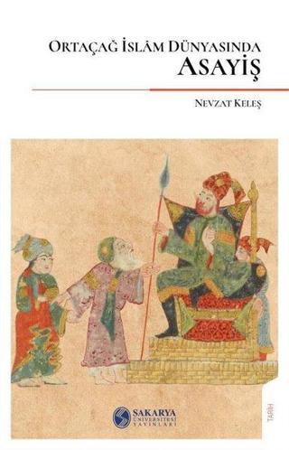 Ortaçağ İslam Dünyasında Asayiş - Nevzat Keleş - Sakarya Üniversitesi Yayınları