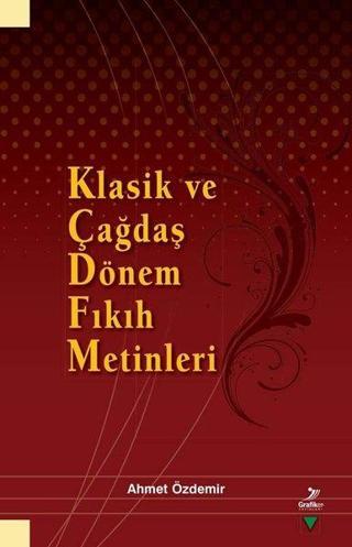 Klasik ve Çağdaş Dönem Fıkıh Metinleri - Ahmet Özdemir - Grafiker Yayınları