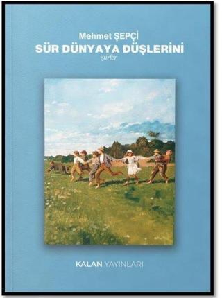 Sür Dünyaya Düşlerini - Şiirler - Mehmet Şepçi - Kalan Yayınları