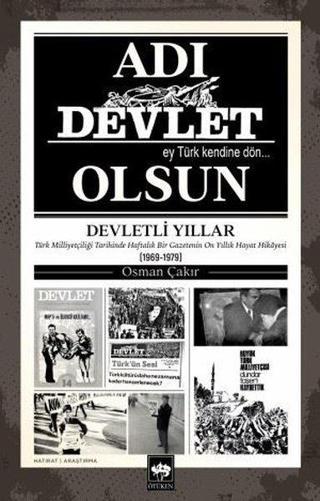 Adı Devlet Olsun - Türk Milliyetçiliği Tarihinde Haftalık Bir Gazetenin On yıllık Hayat Hikayesi - Osman Çakır - Ötüken Neşriyat