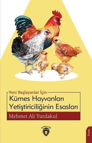 Yeni Başlayanlar İçin Kümes Hayvanları Yetiştiriciliğinin Esasları - Mehmet Ali Yurdakul - Dorlion Yayınevi