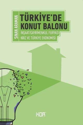 Türkiye'de Konut Balonu - İnşaat Gayrimenkul Furyası ve Türkiye Ekonomisi - Sinan Araman - Kor Kitap