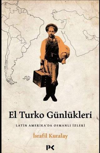 El Turko Günlükleri - Latin Amerika'da Osmanlı İzleri - İsrafil Kuralay - Profil Kitap Yayınevi