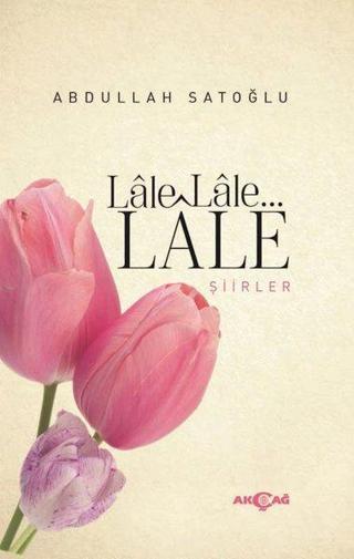 Lale Lale Lale Şiirler - Abdullah Satoğlu - Akçağ Yayınları