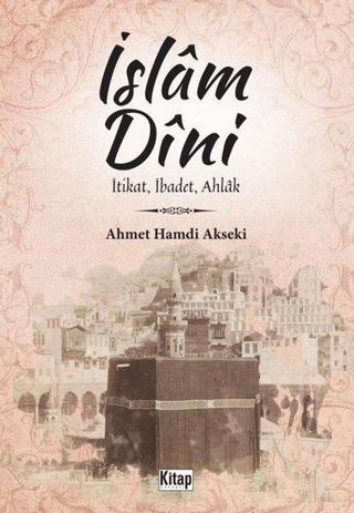 İslam Dini: İtikat İbadet Ahlak - Ahmet Hamdi Akseki - Kitap Dünyası