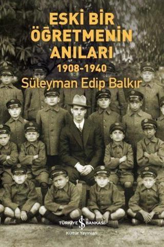 Eski Bir Öğretmenin Anıları 1908 - 1940 - Süleyman Edip Balkır - İş Bankası Kültür Yayınları