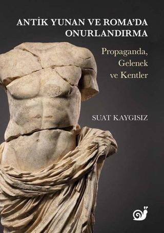Antik Yunan ve Roma'da Onurlandırma: Propaganda Gelenek ve Kentler - Suat Kaygısız - Sakin Kitap