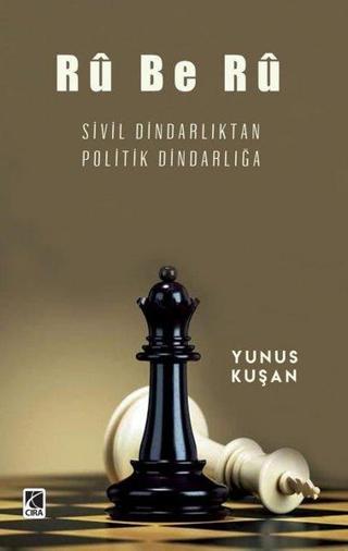 Ru Be Ru - Sivil Dindarlıktan Politik Dindarlığa - Yunus Kuşan - Çıra Yayınları