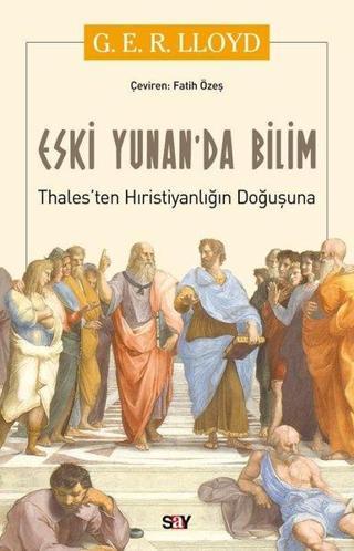 Eski Yunan'da Bilim - Thalesten Hıristiyanlığın Doğuşuna - G.E.R. Lloyd - Say Yayınları