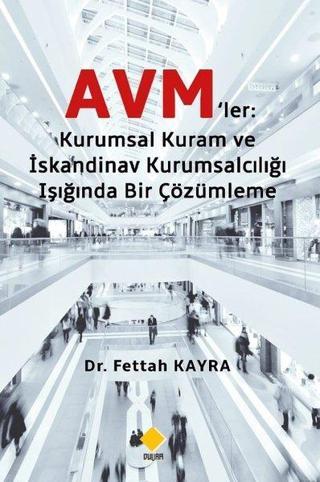 Avm'ler: Kuramsal Kuram ve İskandinav Kurumsalcılığı Işığında Bir Çözümleme - Fettah Kayra - Duvar Yayınları