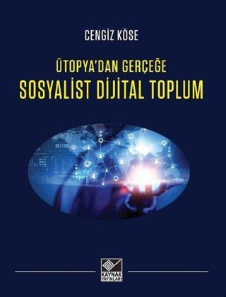 Sosyalist Dijital Toplum - Ütopya'dan Gerçeğe - Cengiz Köse - Kaynak Yayınları