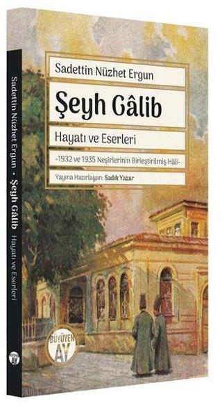 Şeyh Galib: Hayatı ve Eserleri - 1932 ve 1935 Neşirlerinin Birleştirilmiş Hali - Sadeddin Nüzhet Ergun - Büyüyenay Yayınları