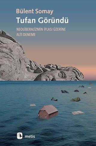 Tufan Göründü - Neoliberalizmin İflası Üzerine Altı Deneme - Bülent Somay - Metis Yayınları