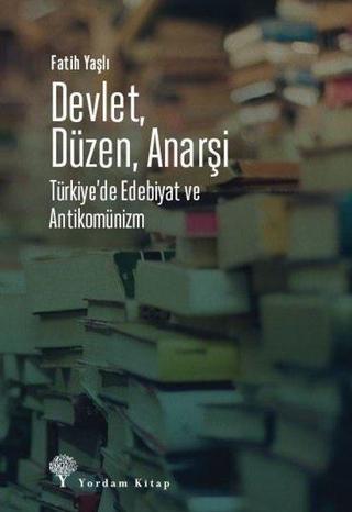 Devlet Düzen Anarşi: Türkiye'de Edebiyat ve Antikomünizm - Fatih Yaşlı - Yordam Kitap