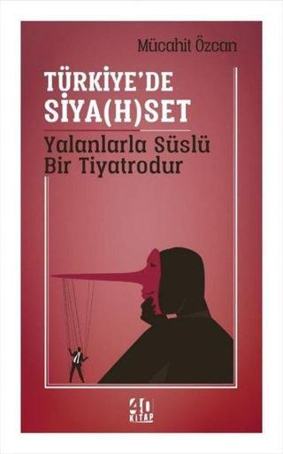 Türkiye'de Siyaset Yalanlarla Süslü Bir Tiyatrodur - Mücahit Özcan - 40 Kitap