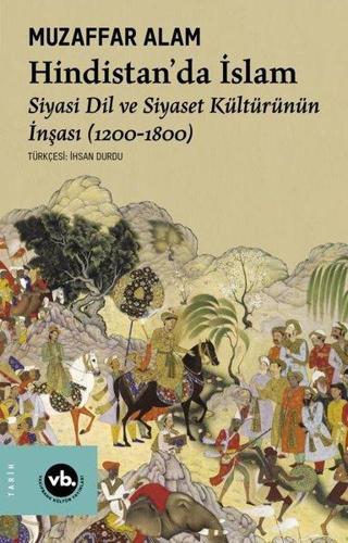Hindistan'da İslam - Siyaset Dil ve Siyaset Kültürünün İnşası (1200 - 1800) - Muzaffer Alam - VakıfBank Kültür Yayınları