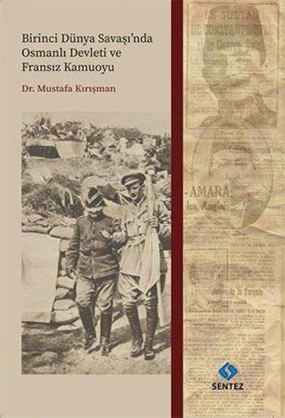Birinci Dünya Savaşı'nda Osmanlı Devleti ve Fransız Kamuoyu - Mustafa Kırışman - Sentez Yayıncılık