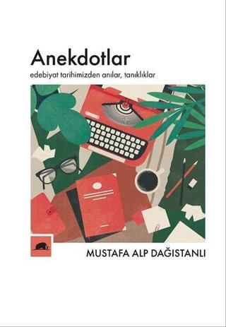 Anekdotlar-Edebiyat Tarihimizden Anılar Tanıklıklar - Mustafa Alp Dağıstanlı - Kolektif Kitap