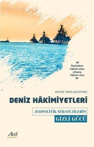 Deniz Hakimiyetleri - Jeopolitik Stratejilerin Gizli Gücü - Kolektif  - Aktif Yayınları