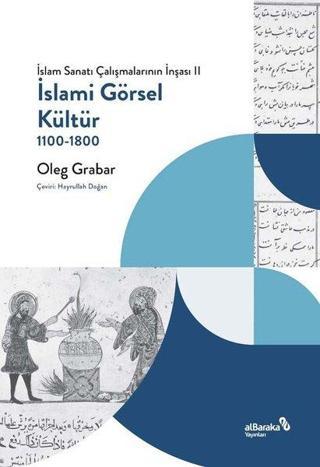 İslami Görsel Kültür 1100 - 1800: İslam Sanatı Çalışmalarının İnşası 2 - Oleg Grabar - alBaraka Yayınları