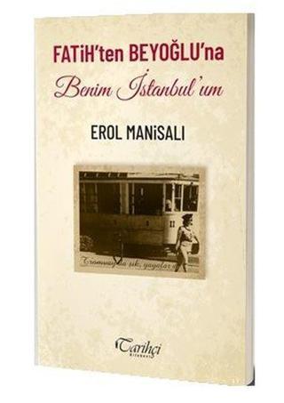 Fatih'ten Beyoğlu'na Benim İstanbul'um - Erol Manisalı - Tarihçi Kitabevi