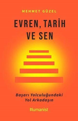 Evren Tarih ve Sen - Başarı Yolculuğundaki Yol Arkadaşın - Mehmet Güzel - Humanist Kitap Yayıncılık