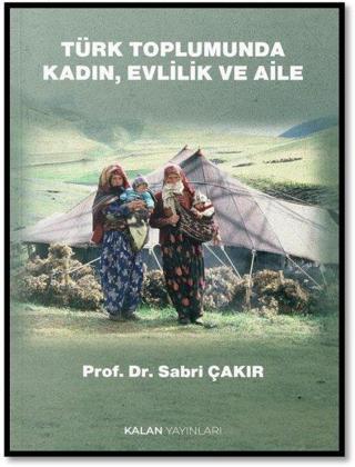 Türk Toplumunda Kadın, Evlilik ve Aile - Sabri Çakır - Kalan Yayınları