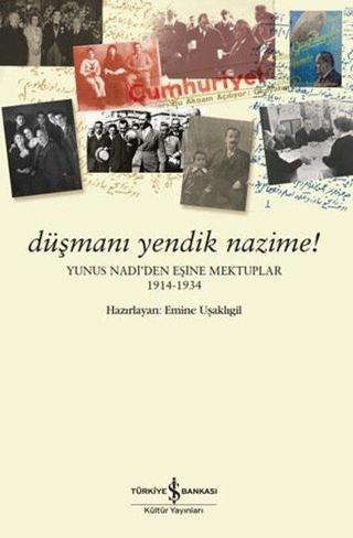 Düşmanı Yendik Nazime! Yunus Nadi'den Eşine Mektuplar 1914 - 1934 - Kolektif  - İş Bankası Kültür Yayınları