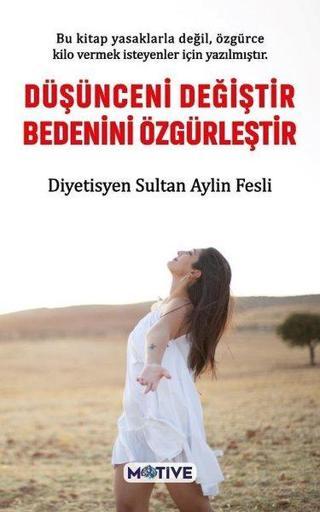 Düşünceni Değiştir Bedenini Özgürleştir - Sultan Aylin Fesli - Motive Yayınları